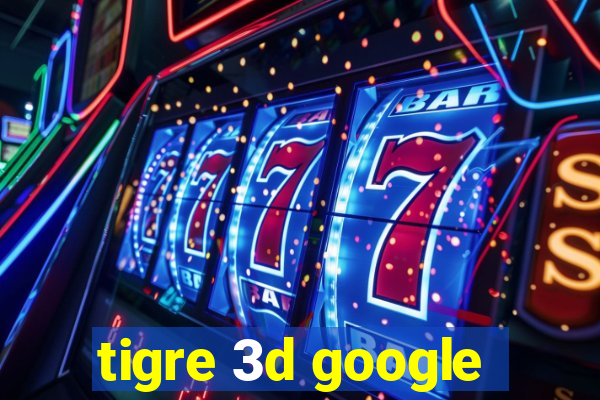 tigre 3d google